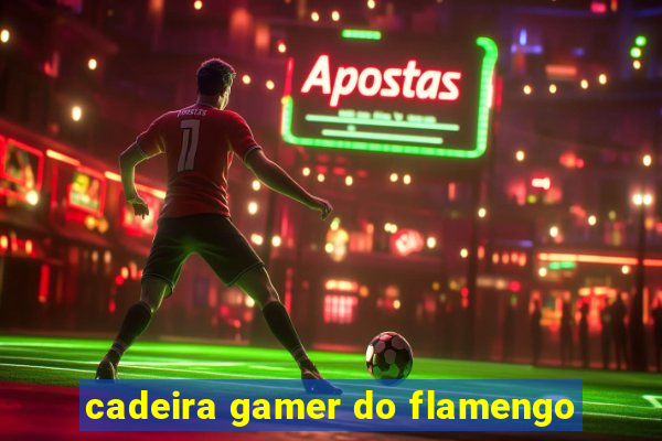 cadeira gamer do flamengo